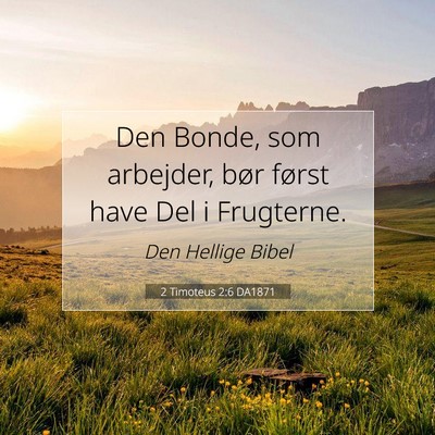 Picture 07 - 2 Timoteus 2:6 DA1871 - Den Bonde, som arbejder, bør først have Del i - Bible Verse Picture