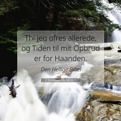 Picture 07 - 2 Timoteus 4:6 DA1871 - Thi jeg ofres allerede, og Tiden til mit Opbrud - Bible Verse Picture
