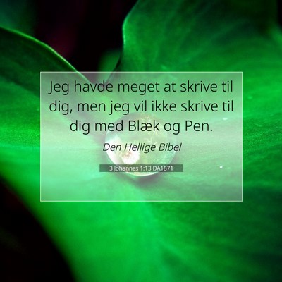 Picture 07 - 3 Johannes 1:13 DA1871 - Jeg havde meget at skrive til dig, men jeg vil - Bible Verse Picture