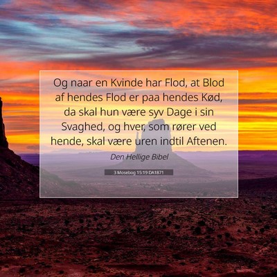 Picture 07 - 3 Mosebog 15:19 DA1871 - Og naar en Kvinde har Flod, at Blod af hendes - Bible Verse Picture