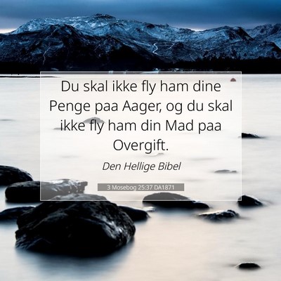 Picture 07 - 3 Mosebog 25:37 DA1871 - Du skal ikke fly ham dine Penge paa Aager, og du - Bible Verse Picture