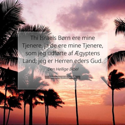 Picture 07 - 3 Mosebog 25:55 DA1871 - Thi Israels Børn ere mine Tjenere, ja de ere - Bible Verse Picture