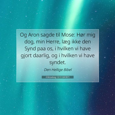 Picture 07 - 4 Mosebog 12:11 DA1871 - Og Aron sagde til Mose: Hør mig dog, min Herre, - Bible Verse Picture