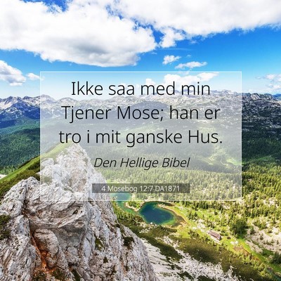 Picture 07 - 4 Mosebog 12:7 DA1871 - Ikke saa med min Tjener Mose; han er tro i mit - Bible Verse Picture