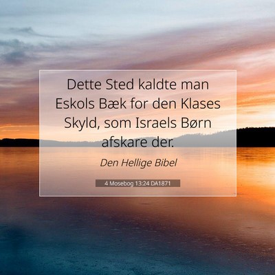 Picture 07 - 4 Mosebog 13:24 DA1871 - Dette Sted kaldte man Eskols Bæk for den Klases - Bible Verse Picture