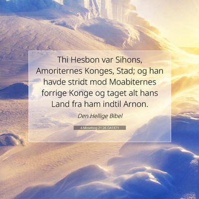 Picture 07 - 4 Mosebog 21:26 DA1871 - Thi Hesbon var Sihons, Amoriternes Konges, Stad; - Bible Verse Picture