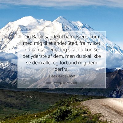 Picture 07 - 4 Mosebog 23:13 DA1871 - Og Balak sagde til ham: Kære, kom med mig til et - Bible Verse Picture