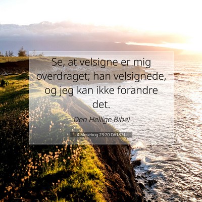 Picture 07 - 4 Mosebog 23:20 DA1871 - Se, at velsigne er mig overdraget; han - Bible Verse Picture