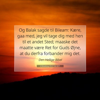 Picture 07 - 4 Mosebog 23:27 DA1871 - Og Balak sagde til Bileam: Kære, gaa med, jeg - Bible Verse Picture