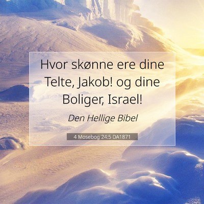 Picture 07 - 4 Mosebog 24:5 DA1871 - Hvor skønne ere dine Telte, Jakob! og dine - Bible Verse Picture