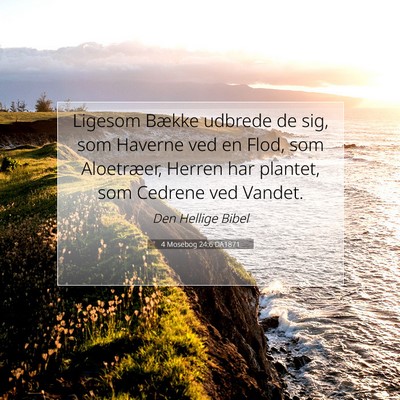 Picture 07 - 4 Mosebog 24:6 DA1871 - Ligesom Bække udbrede de sig, som Haverne ved en - Bible Verse Picture