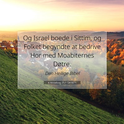 Picture 07 - 4 Mosebog 25:1 DA1871 - Og Israel boede i Sittim, og Folket begyndte at - Bible Verse Picture
