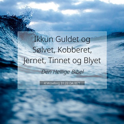 Picture 07 - 4 Mosebog 31:22 DA1871 - Ikkun Guldet og Sølvet, Kobberet, Jernet, Tinnet - Bible Verse Picture