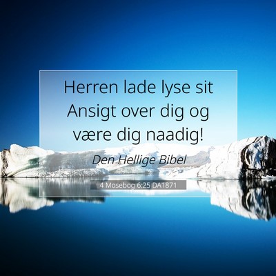Picture 07 - 4 Mosebog 6:25 DA1871 - Herren lade lyse sit Ansigt over dig og være dig - Bible Verse Picture
