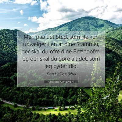 Picture 07 - 5 Mosebog 12:14 DA1871 - Men paa det Sted, som Herren udvælger, i en af - Bible Verse Picture