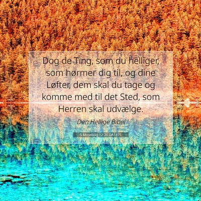 Picture 07 - 5 Mosebog 12:26 DA1871 - Dog de Ting, som du helliger, som hørmer dig - Bible Verse Picture