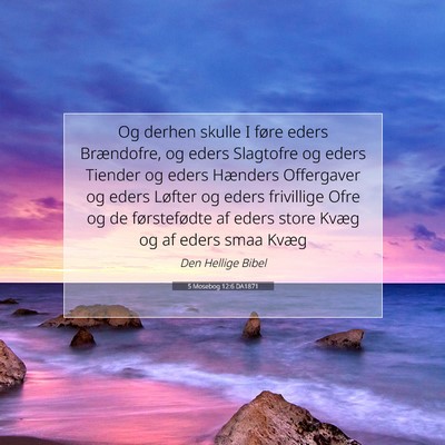 Picture 07 - 5 Mosebog 12:6 DA1871 - Og derhen skulle I føre eders Brændofre, og - Bible Verse Picture