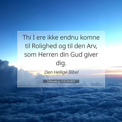 Picture 07 - 5 Mosebog 12:9 DA1871 - Thi I ere ikke endnu komne til Rolighed og til - Bible Verse Picture