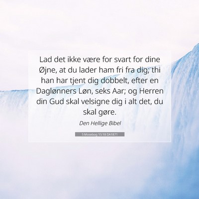 Picture 07 - 5 Mosebog 15:18 DA1871 - Lad det ikke være for svart for dine Øjne, at - Bible Verse Picture