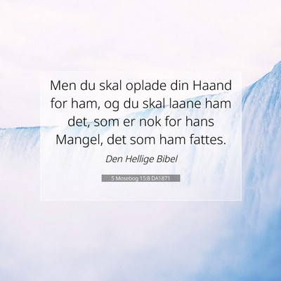 Picture 07 - 5 Mosebog 15:8 DA1871 - Men du skal oplade din Haand for ham, og du skal - Bible Verse Picture