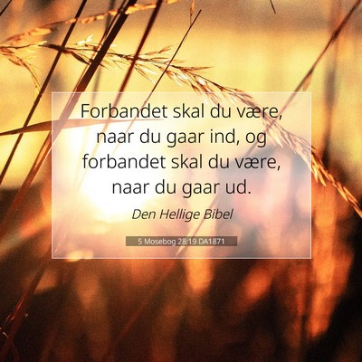 Picture 07 - 5 Mosebog 28:19 DA1871 - Forbandet skal du være, naar du gaar ind, og - Bible Verse Picture