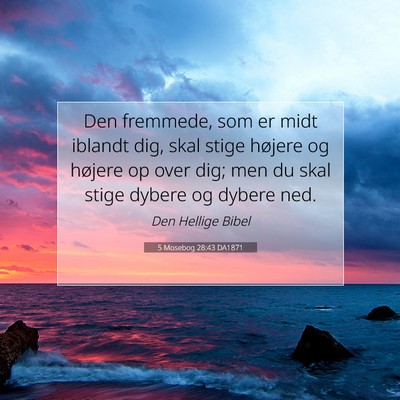 Picture 07 - 5 Mosebog 28:43 DA1871 - Den fremmede, som er midt iblandt dig, skal stige - Bible Verse Picture