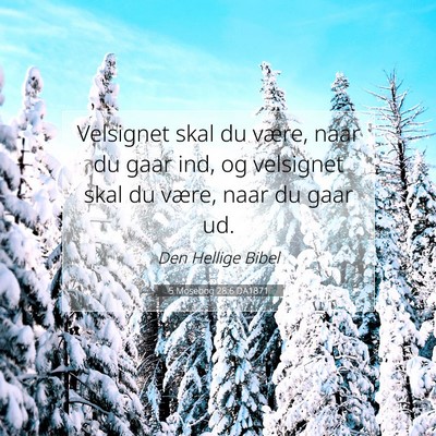Picture 07 - 5 Mosebog 28:6 DA1871 - Velsignet skal du være, naar du gaar ind, og - Bible Verse Picture
