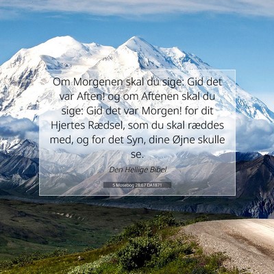 Picture 07 - 5 Mosebog 28:67 DA1871 - Om Morgenen skal du sige: Gid det var Aften! og - Bible Verse Picture
