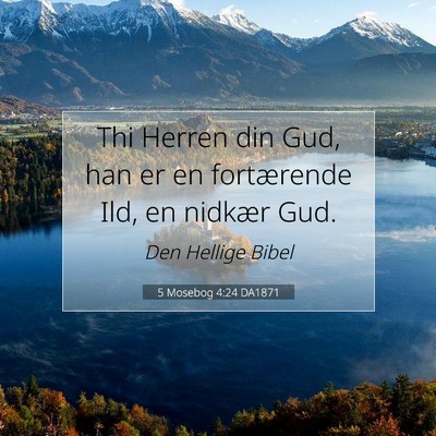 Picture 07 - 5 Mosebog 4:24 DA1871 - Thi Herren din Gud, han er en fortærende Ild, en - Bible Verse Picture