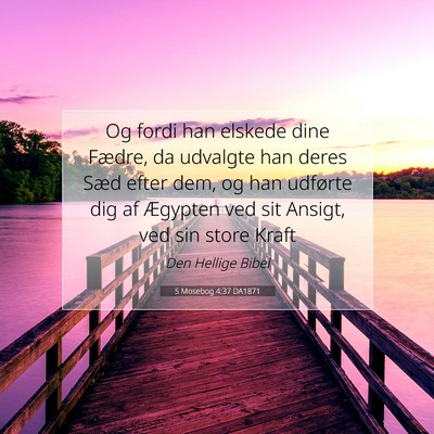 Picture 07 - 5 Mosebog 4:37 DA1871 - Og fordi han elskede dine Fædre, da udvalgte han - Bible Verse Picture