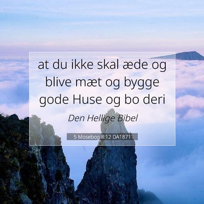 Picture 07 - 5 Mosebog 8:12 DA1871 - at du ikke skal æde og blive mæt og bygge gode - Bible Verse Picture