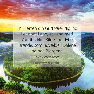 Picture 07 - 5 Mosebog 8:7 DA1871 - Thi Herren din Gud fører dig ind i et godt Land, - Bible Verse Picture