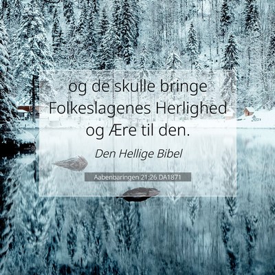 Picture 07 - Aabenbaringen 21:26 DA1871 - og de skulle bringe Folkeslagenes Herlighed og - Bible Verse Picture