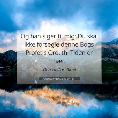 Picture 07 - Aabenbaringen 22:10 DA1871 - Og han siger til mig: Du skal ikke forsegle denne - Bible Verse Picture