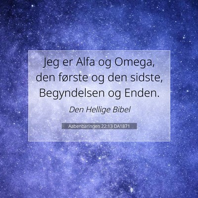 Picture 07 - Aabenbaringen 22:13 DA1871 - Jeg er Alfa og Omega, den første og den sidste, - Bible Verse Picture