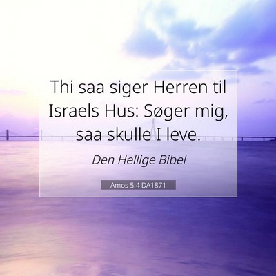 Picture 07 - Amos 5:4 DA1871 - Thi saa siger Herren til Israels Hus: Søger mig, - Bible Verse Picture