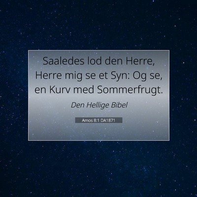 Picture 07 - Amos 8:1 DA1871 - Saaledes lod den Herre, Herre mig se et Syn: Og - Bible Verse Picture