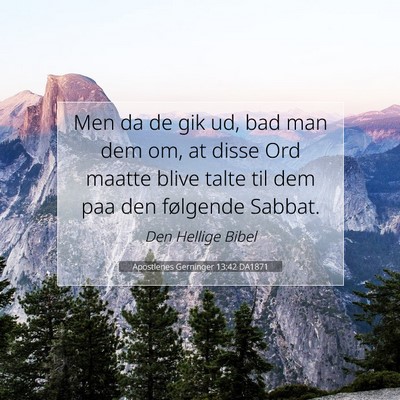 Picture 07 - Apostlenes Gerninger 13:42 DA1871 - Men da de gik ud, bad man dem om, at disse Ord - Bible Verse Picture