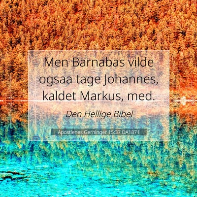 Picture 07 - Apostlenes Gerninger 15:37 DA1871 - Men Barnabas vilde ogsaa tage Johannes, kaldet - Bible Verse Picture