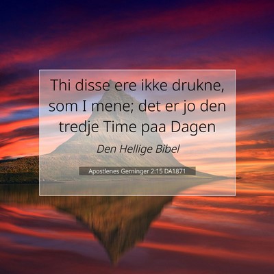 Picture 07 - Apostlenes Gerninger 2:15 DA1871 - Thi disse ere ikke drukne, som I mene; det er jo - Bible Verse Picture
