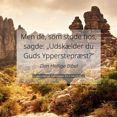 Picture 07 - Apostlenes Gerninger 23:4 DA1871 - Men de, som stode hos, sagde: „Udskælder du - Bible Verse Picture