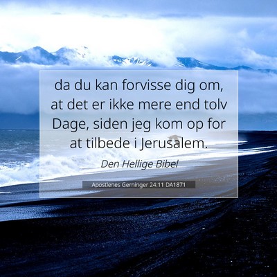 Picture 07 - Apostlenes Gerninger 24:11 DA1871 - da du kan forvisse dig om, at det er ikke mere - Bible Verse Picture