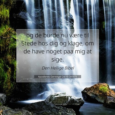 Picture 07 - Apostlenes Gerninger 24:19 DA1871 - og de burde nu være til Stede hos dig og klage, - Bible Verse Picture