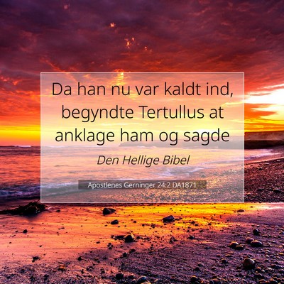 Picture 07 - Apostlenes Gerninger 24:2 DA1871 - Da han nu var kaldt ind, begyndte Tertullus at - Bible Verse Picture