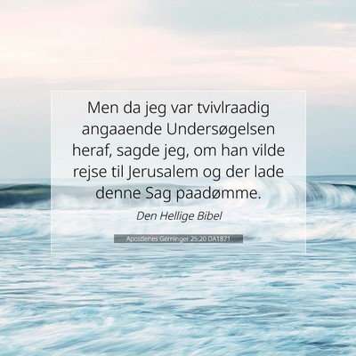 Picture 07 - Apostlenes Gerninger 25:20 DA1871 - Men da jeg var tvivlraadig angaaende - Bible Verse Picture