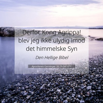 Picture 07 - Apostlenes Gerninger 26:19 DA1871 - Derfor, Kong Agrippa! blev jeg ikke ulydig imod - Bible Verse Picture