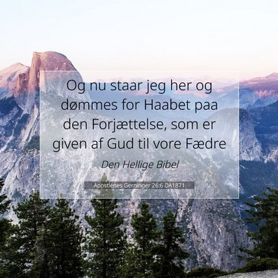 Picture 07 - Apostlenes Gerninger 26:6 DA1871 - Og nu staar jeg her og dømmes for Haabet paa den - Bible Verse Picture