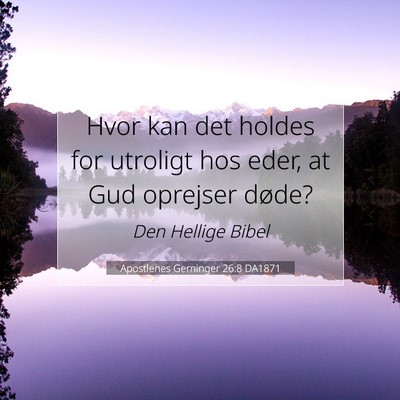 Picture 07 - Apostlenes Gerninger 26:8 DA1871 - Hvor kan det holdes for utroligt hos eder, at Gud - Bible Verse Picture