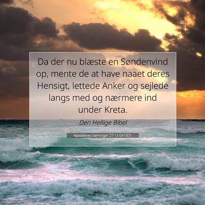 Picture 07 - Apostlenes Gerninger 27:13 DA1871 - Da der nu blæste en Søndenvind op, mente de at - Bible Verse Picture