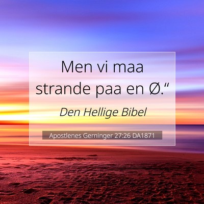 Picture 07 - Apostlenes Gerninger 27:26 DA1871 - Men vi maa strande paa en - Bible Verse Picture